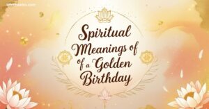 18 Spiritual Meanings of a Golden Birthday: A Celebration of Life?