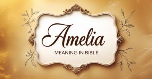 Unlocking the Amelia Meaning in Bible