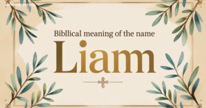 The Biblical Meaning of the Name LIAM